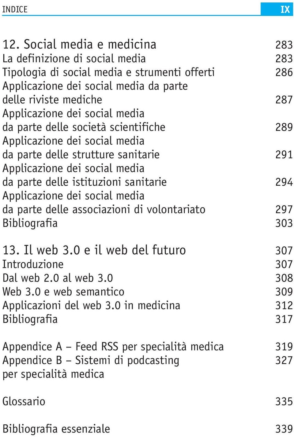 società scientifiche 289 da parte delle strutture sanitarie 291 da parte delle istituzioni sanitarie 294 da parte delle associazioni di volontariato 297 Bibliografia