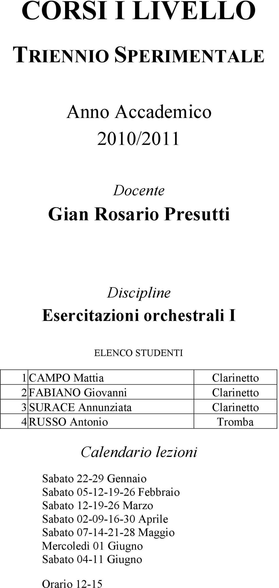 Antonio Tromba Sabato 22-29 Gennaio Sabato 05-12-19-26 Febbraio Sabato 12-19-26 Marzo Sabato