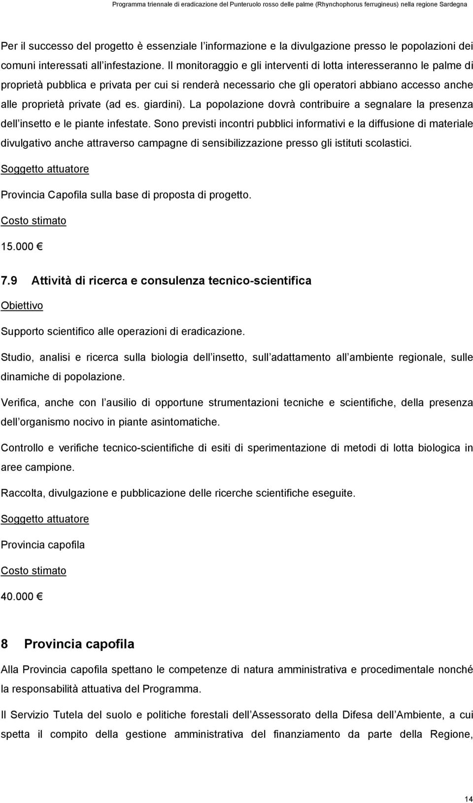 giardini). La popolazione dovrà contribuire a segnalare la presenza dell insetto e le piante infestate.