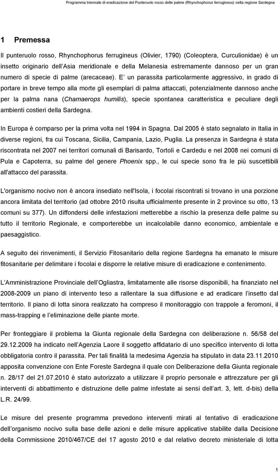 E un parassita particolarmente aggressivo, in grado di portare in breve tempo alla morte gli esemplari di palma attaccati, potenzialmente dannoso anche per la palma nana (Chamaerops humilis), specie