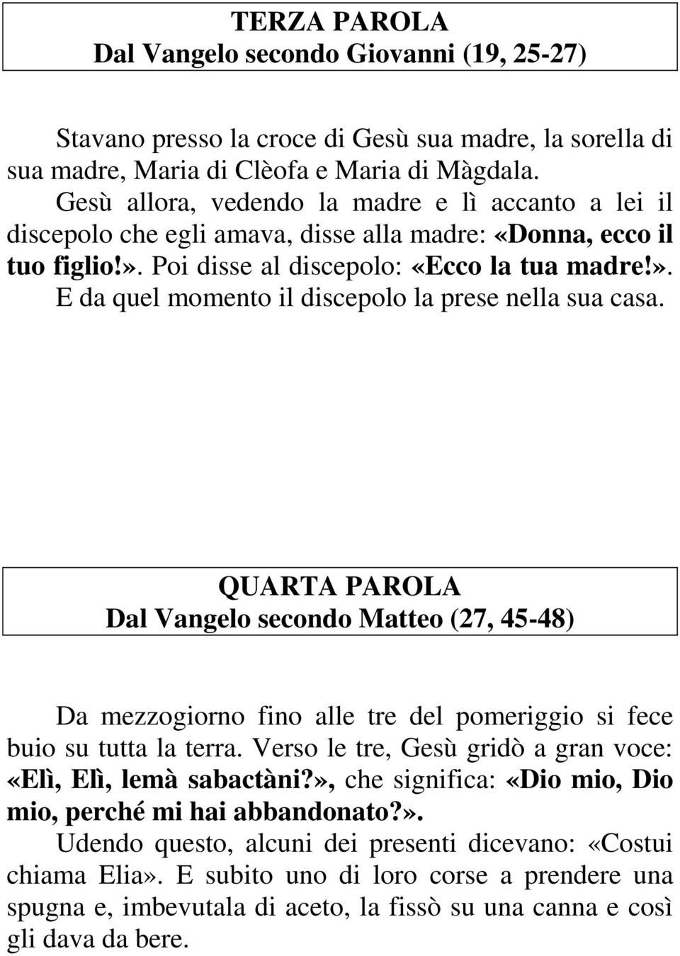 QUARTA PAROLA Dal Vangelo secondo Matteo (27, 45-48) Da mezzogiorno fino alle tre del pomeriggio si fece buio su tutta la terra. Verso le tre, Gesù gridò a gran voce: «Elì, Elì, lemà sabactàni?