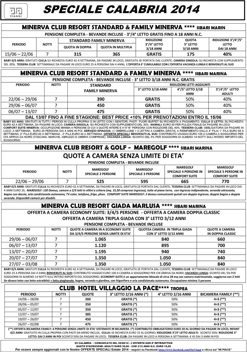 A SETTIMANA, DA PAGARE IN LOCO, GRATUITA SE PORTATA DAL CLIENTE; CAMERA SINGOLA: SU RICHIESTA CON SUPPLEMENTO DEL 30%; TESSERA CLUB SETTIMANALE DA PAGARE IN LOCO EURO 25 A PERSONA DAI 4 ANNI; L