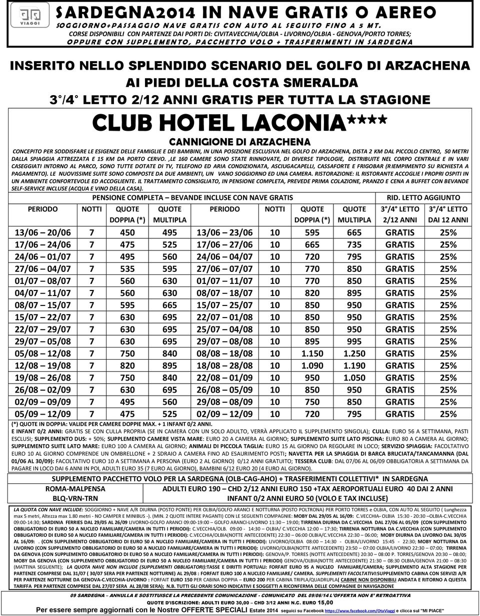 I N S A R D E G N A INSERITO NELLO SPLENDIDO SCENARIO DEL GOLFO DI ARZACHENA AI PIEDI DELLA COSTA SMERALDA GRATIS PER TUTTA LA STAGIONE CLUB HOTEL LACONIA**** CANNIGIONE DI ARZACHENA CONCEPITO PER