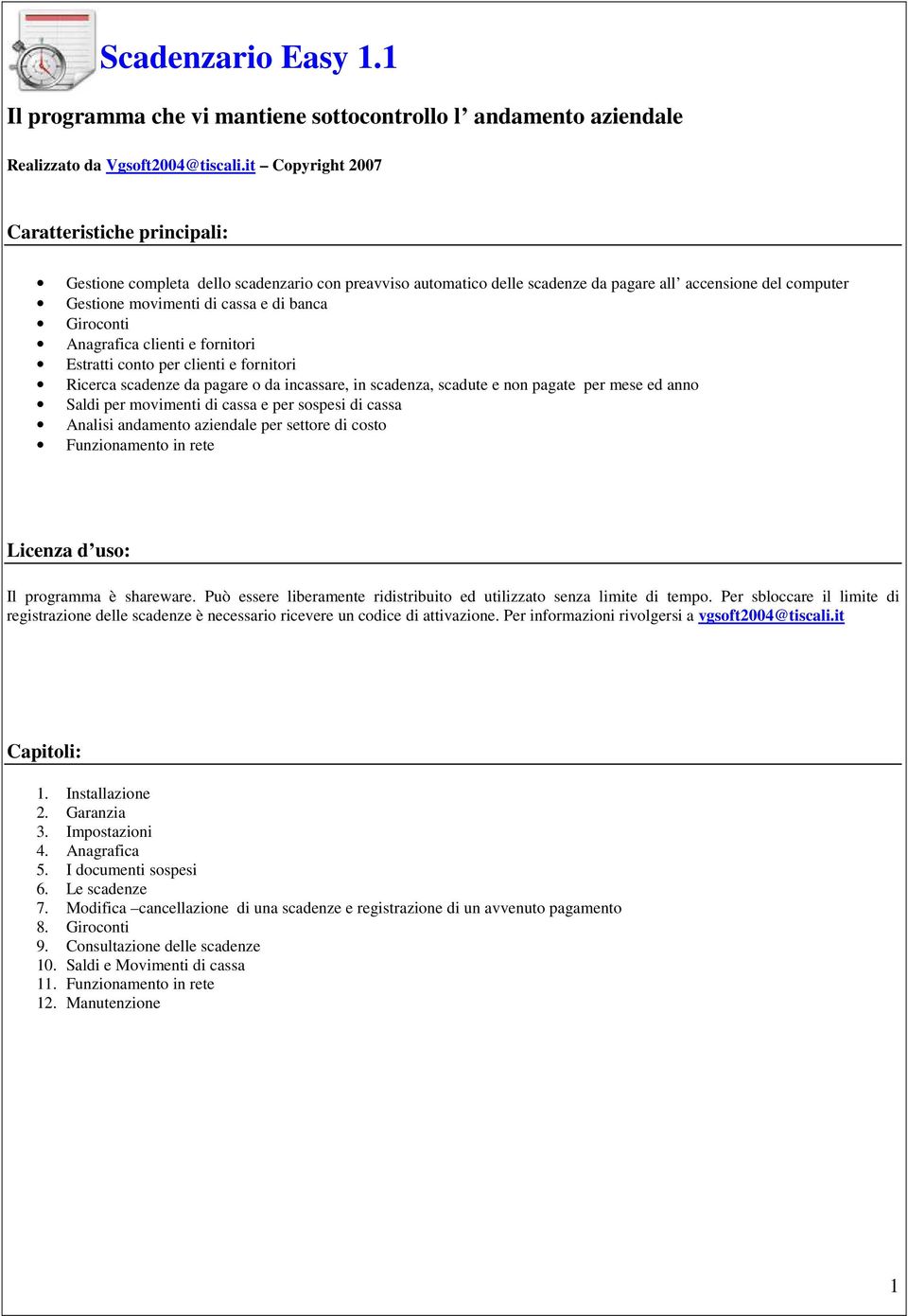 Giroconti Anagrafica clienti e fornitori Estratti conto per clienti e fornitori Ricerca scadenze da pagare o da incassare, in scadenza, scadute e non pagate per mese ed anno Saldi per movimenti di