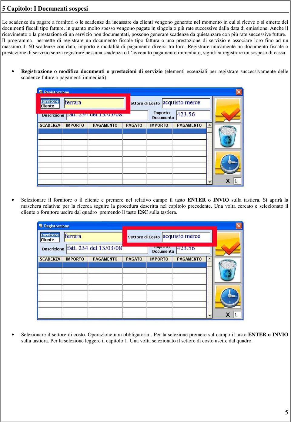 Anche il ricevimento o la prestazione di un servizio non documentati, possono generare scadenze da quietanzare con più rate successive future.