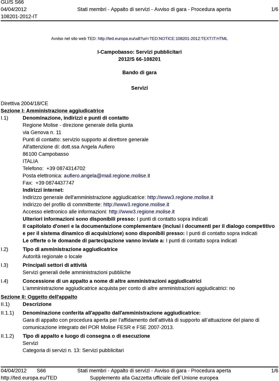 1) Denominazione, indirizzi e punti di contatto Regione Molise - direzione generale della giunta via Genova n. 11 Punti di contatto: servizio supporto al direttore generale All'attenzione di: dott.