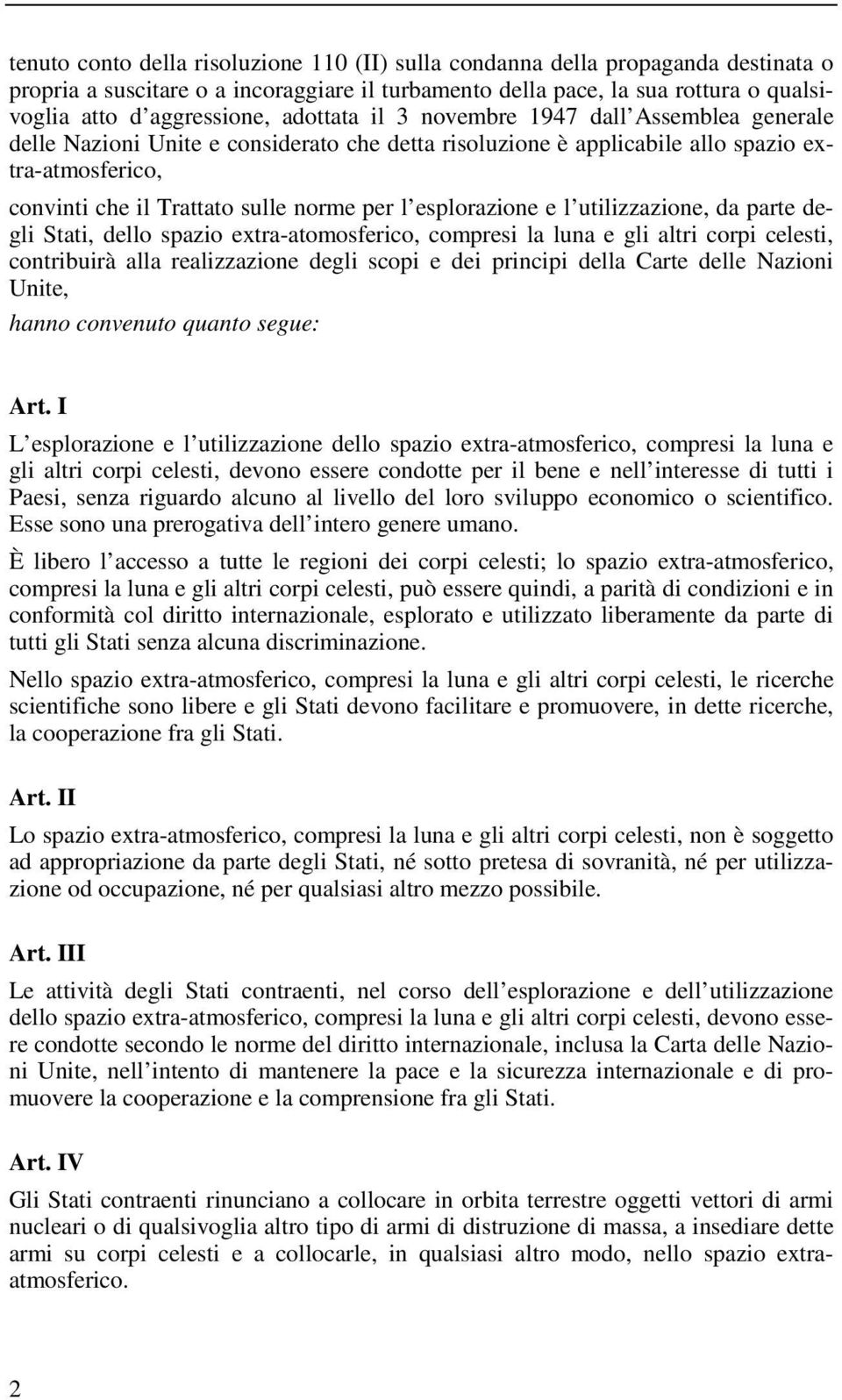 esplorazione e l utilizzazione, da parte degli Stati, dello spazio extra-atomosferico, compresi la luna e gli altri corpi celesti, contribuirà alla realizzazione degli scopi e dei principi della