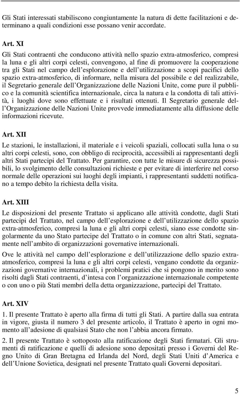 dell esplorazione e dell utilizzazione a scopi pacifici dello spazio extra-atmosferico, di informare, nella misura del possibile e del realizzabile, il Segretario generale dell Organizzazione delle