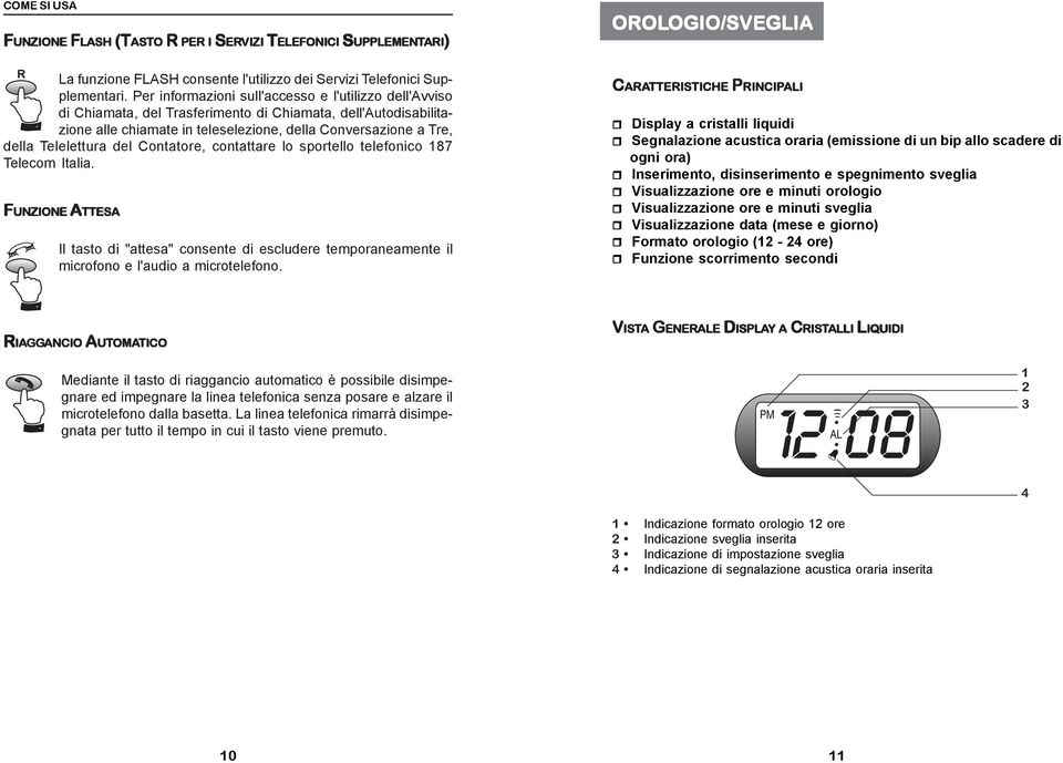 Telelettura del Contatore, contattare lo sportello telefonico 187 Telecom Italia. FUNZIONE ATTESA Il tasto di "attesa" consente di escludere temporaneamente il microfono e l'audio a microtelefono.