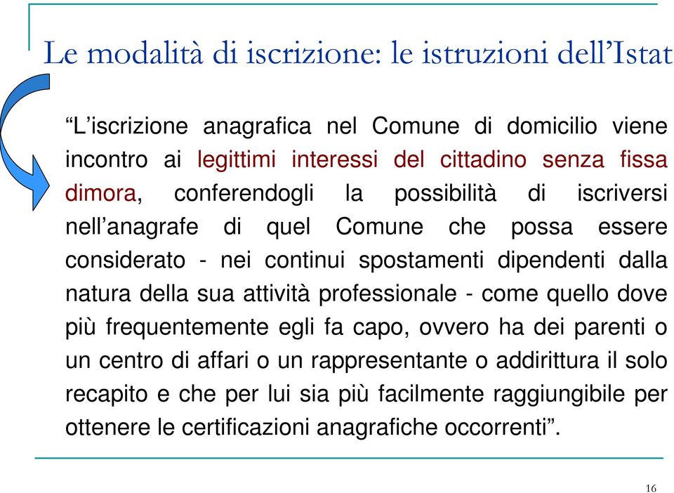 dipendenti dalla natura della sua attività professionale - come quello dove più frequentemente egli fa capo, ovvero ha dei parenti o un centro di