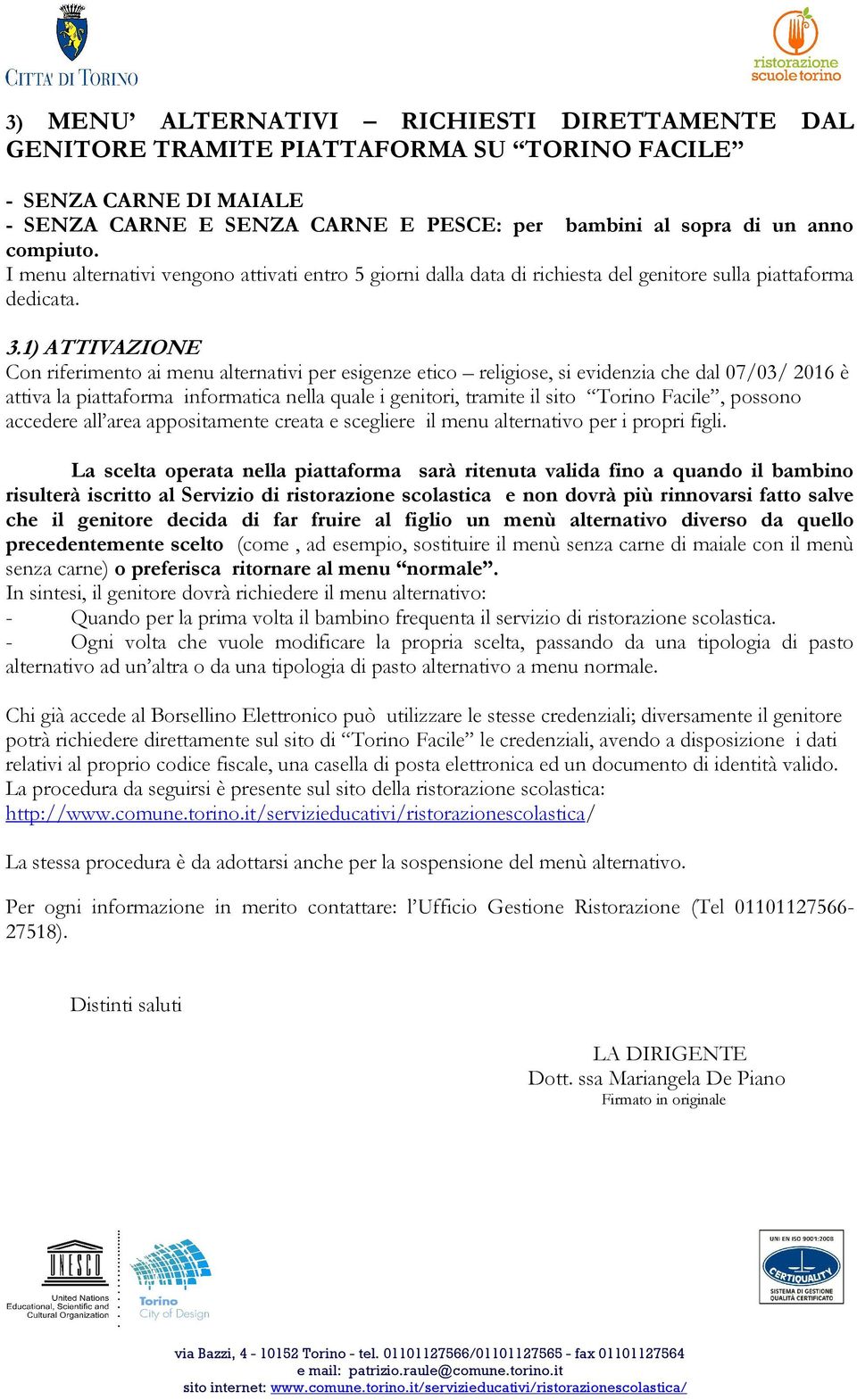 1) ATTIVAZIONE Con riferimento ai menu alternativi per esigenze etico religiose, si evidenzia che dal 07/03/ 2016 è attiva la piattaforma informatica nella quale i genitori, tramite il sito Torino