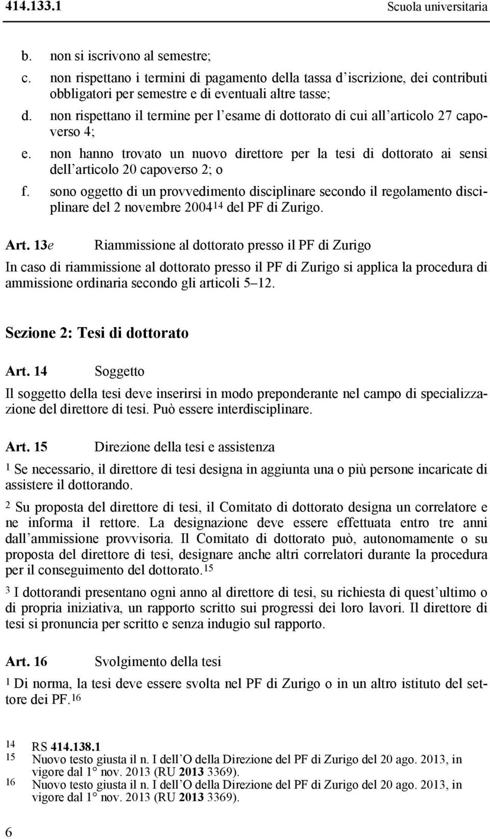sono oggetto di un provvedimento disciplinare secondo il regolamento disciplinare del 2 novembre 2004 14 del PF di Zurigo. Art.