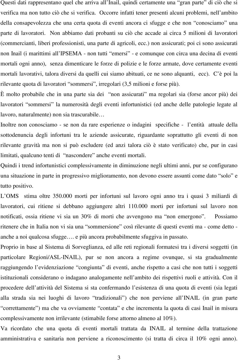 Non abbiamo dati probanti su ciò che accade ai circa 5 milioni di lavoratori (commercianti, liberi professionisti, una parte di agricoli, ecc.