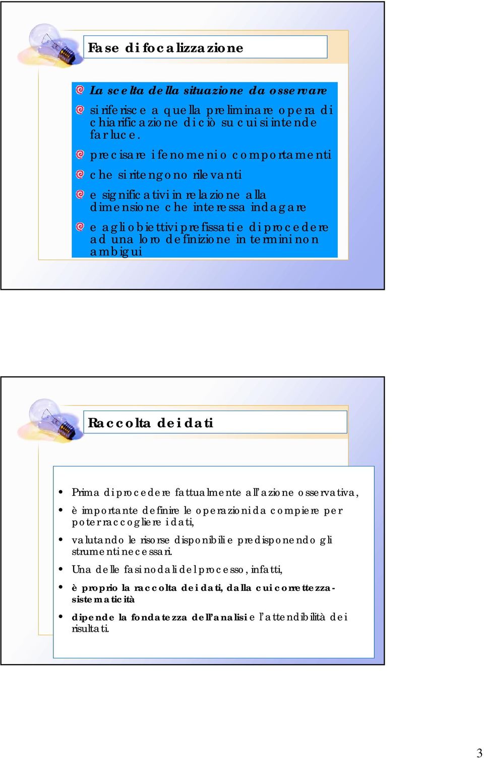 definizione in termini non ambigui Raccolta dei dati Prima di procedere fattualmente all azione osservativa, è importante definire le operazioni da compiere per poter raccogliere i dati, valutando