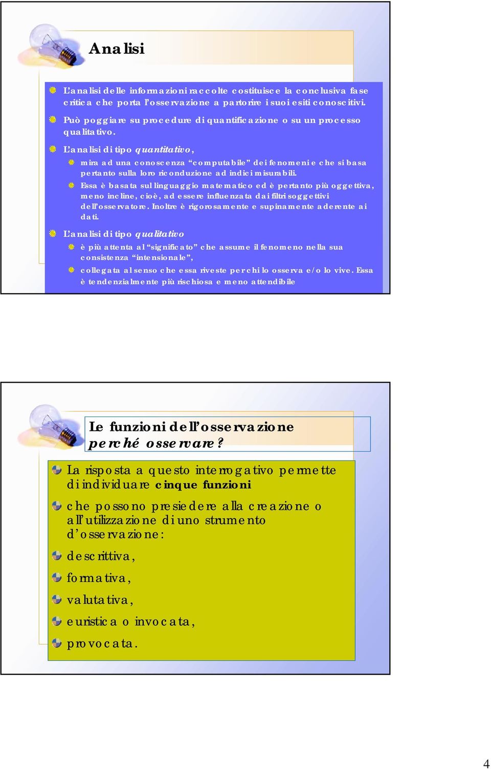 L analisi di tipo quantitativo, mira ad una conoscenza computabile dei fenomeni e che si basa pertanto sulla loro riconduzione ad indici misurabili.