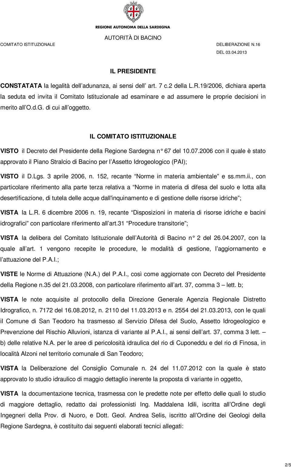 2006 con il quale è stato approvato il Piano Stralcio di Bacino per l Assetto Idrogeologico (PAI); VISTO il D.Lgs. 3 aprile 2006, n. 152, recante Norme in materia ambientale e ss.mm.ii.