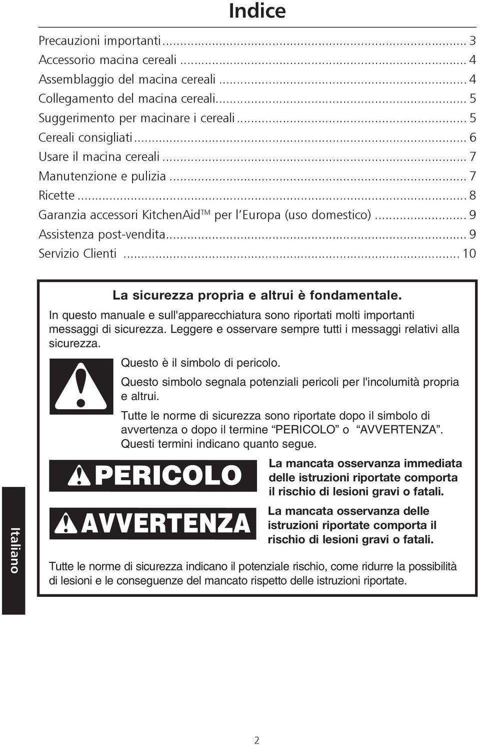 .. 10 La sicurezza propria e altrui è fondamentale. In questo manuale e sull'apparecchiatura sono riportati molti importanti messaggi di sicurezza.