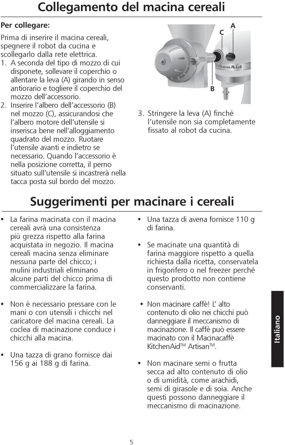 Inserire l albero dell accessorio (B) nel mozzo (C), assicurandosi che l albero motore dell utensile si inserisca bene nell alloggiamento quadrato del mozzo.