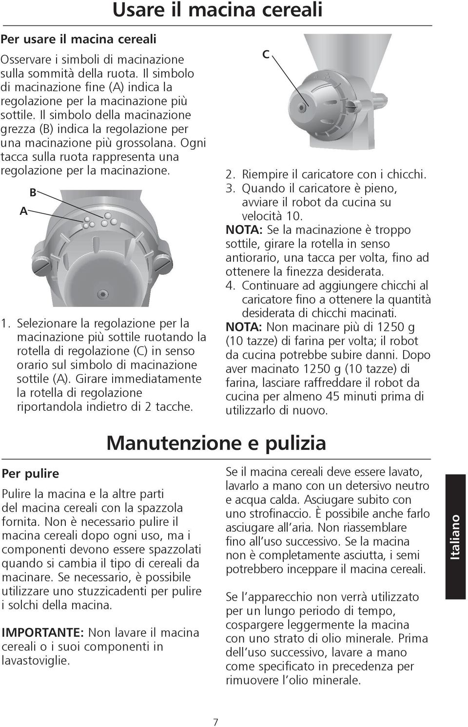 Ogni tacca sulla ruota rappresenta una regolazione per la macinazione. A B 1.