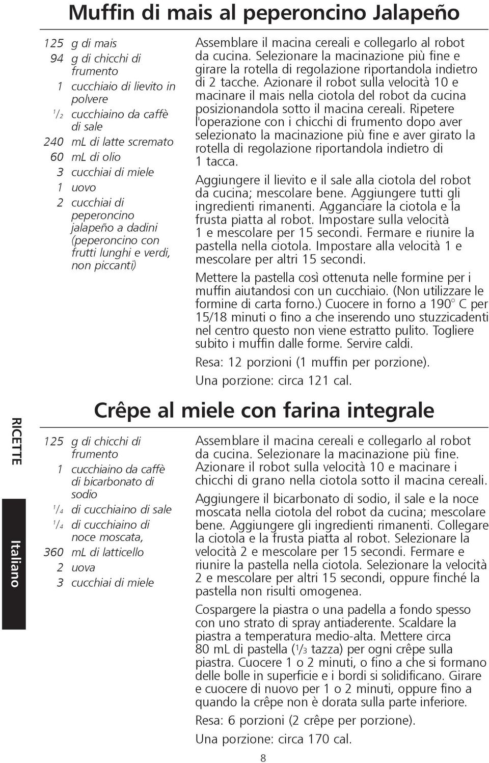 Selezionare la macinazione più fine e girare la rotella di regolazione riportandola indietro di 2 tacche.