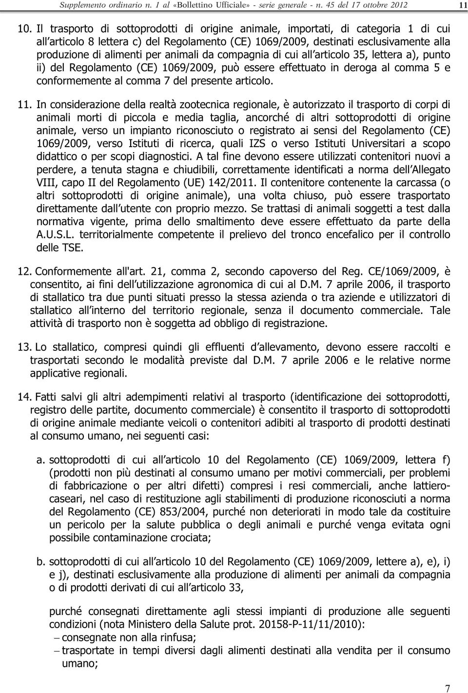 animali da compagnia di cui all articolo 35, lettera a), punto ii) del Regolamento (CE) 1069/2009, può essere effettuato in deroga al comma 5 e conformemente al comma 7 del presente articolo. 11.