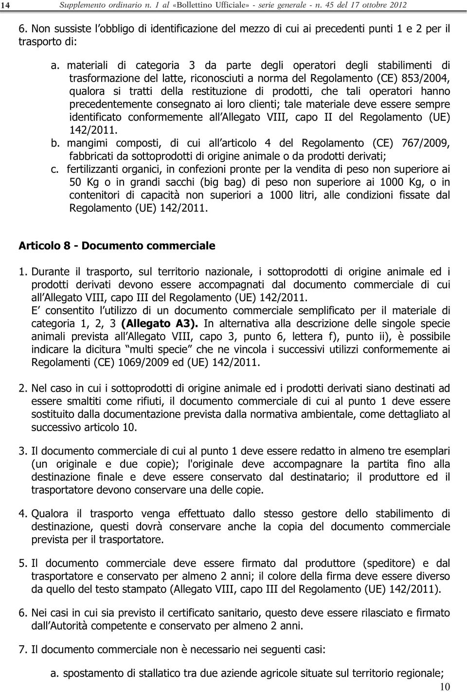 materiali di categoria 3 da parte degli operatori degli stabilimenti di trasformazione del latte, riconosciuti a norma del Regolamento (CE) 853/2004, qualora si tratti della restituzione di prodotti,