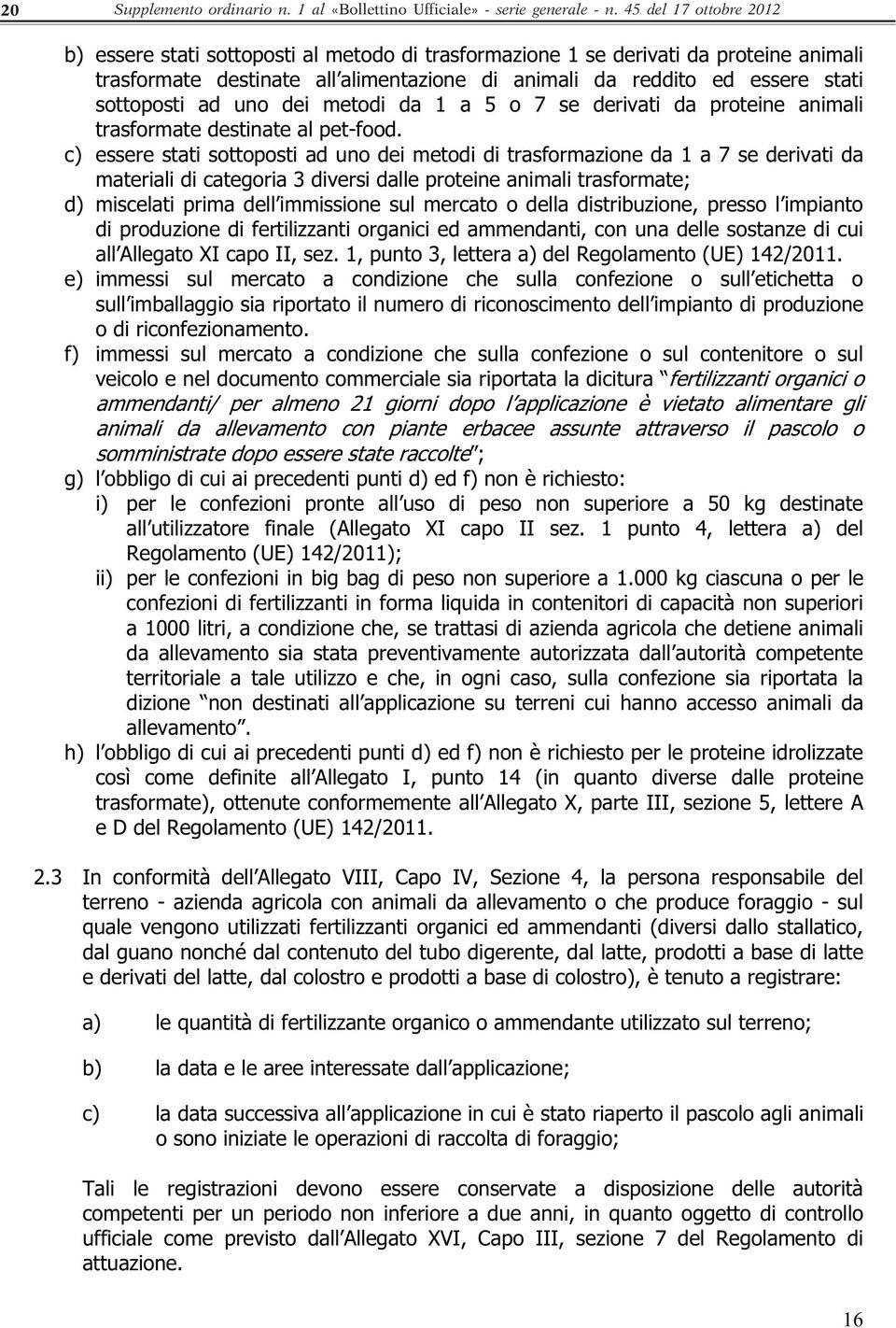 sottoposti ad uno dei metodi da 1 a 5 o 7 se derivati da proteine animali trasformate destinate al pet-food.