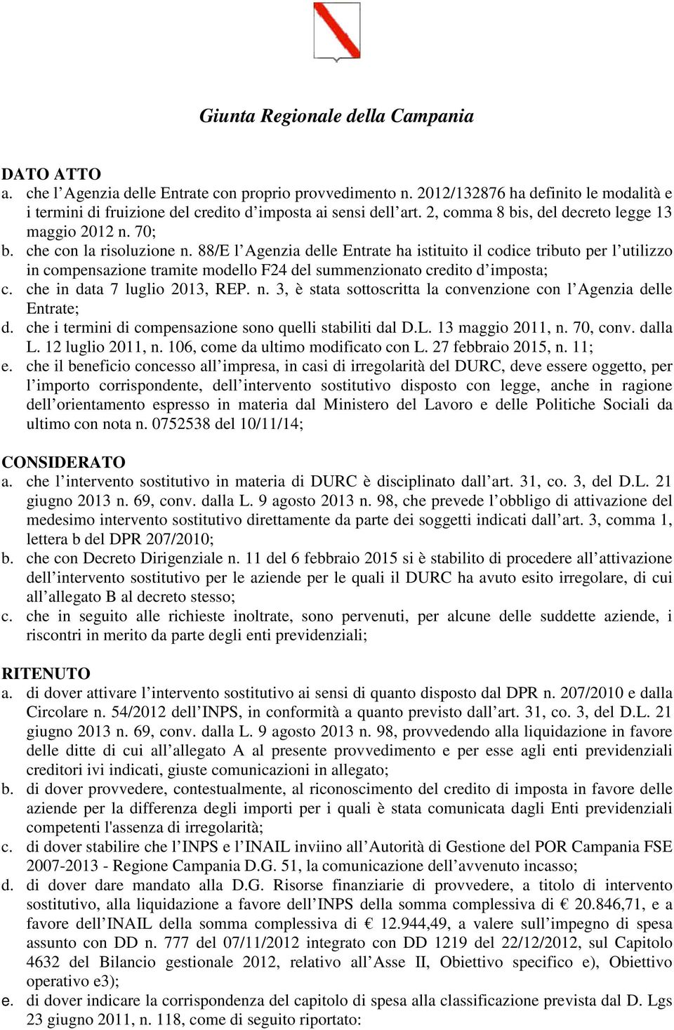 88/E l Agenzia delle Entrate ha istituito il tributo per l utilizzo in compensazione tramite modello F24 del summenzionato credito d imposta; c. che in data 7 luglio 2013, REP. n.