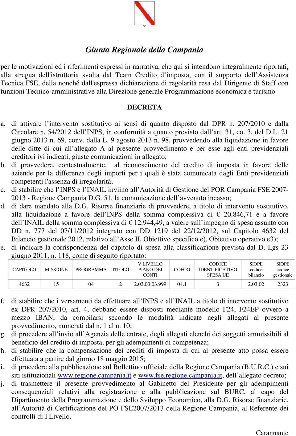 turismo DECRETA a. di attivare l intervento sostitutivo ai sensi di quanto disposto dal DPR n. 207/2010 e dalla Circolare n. 54/2012 dell INPS, in conformità a quanto previsto dall art. 31, co.