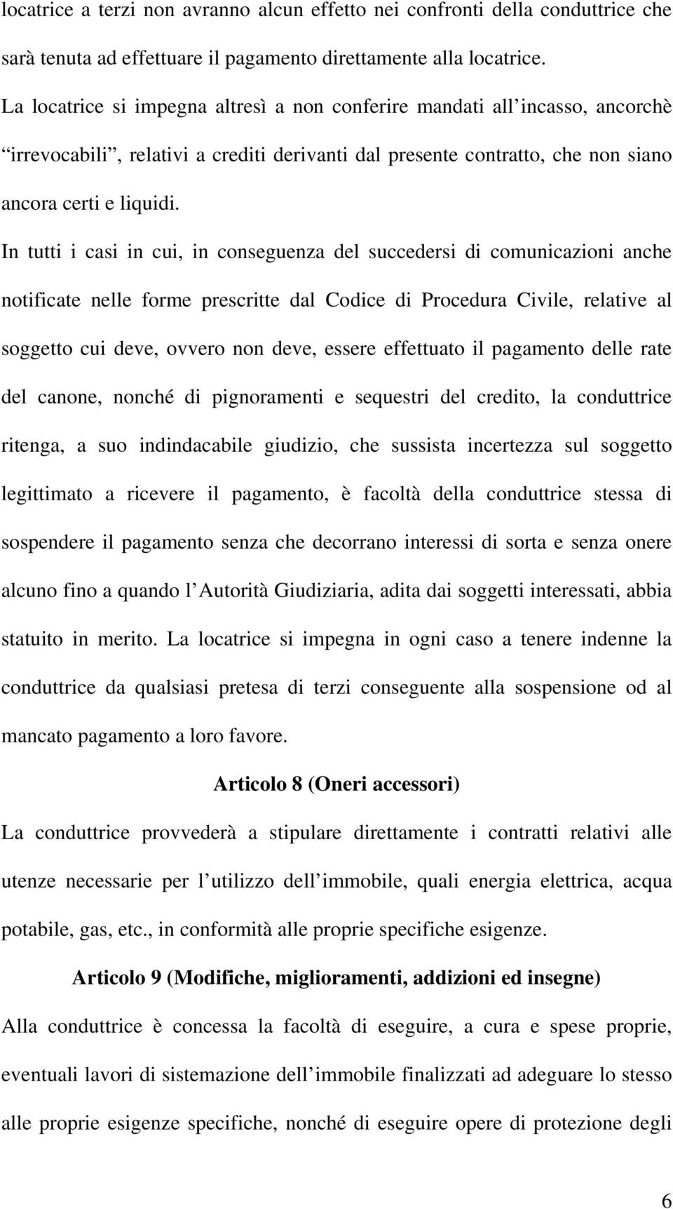 In tutti i casi in cui, in conseguenza del succedersi di comunicazioni anche notificate nelle forme prescritte dal Codice di Procedura Civile, relative al soggetto cui deve, ovvero non deve, essere