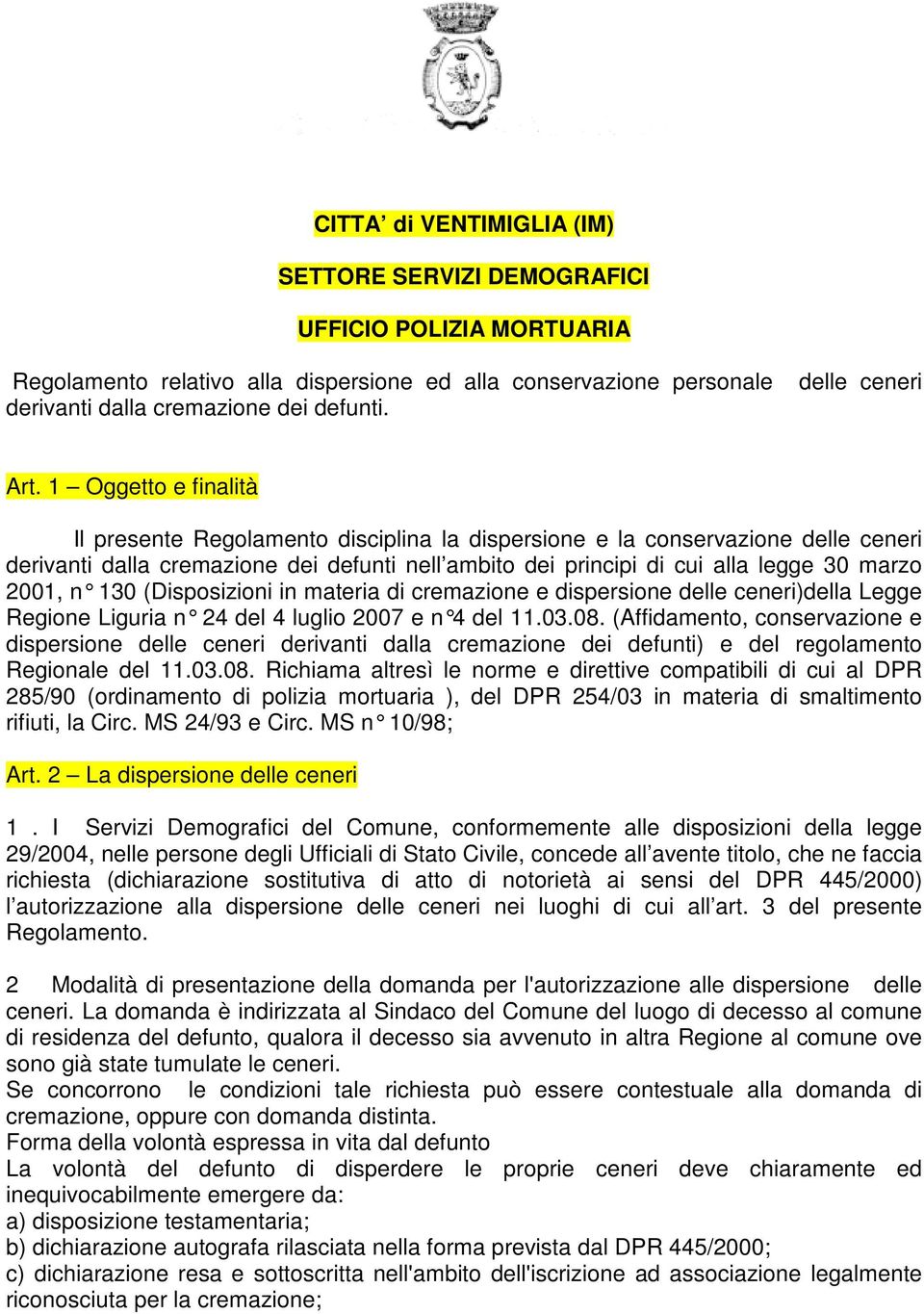 1 Oggetto e finalità Il presente Regolamento disciplina la dispersione e la conservazione delle ceneri derivanti dalla cremazione dei defunti nell ambito dei principi di cui alla legge 30 marzo 2001,