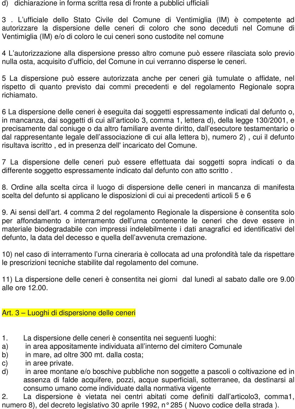 ceneri sono custodite nel comune 4 L autorizzazione alla dispersione presso altro comune può essere rilasciata solo previo nulla osta, acquisito d ufficio, del Comune in cui verranno disperse le