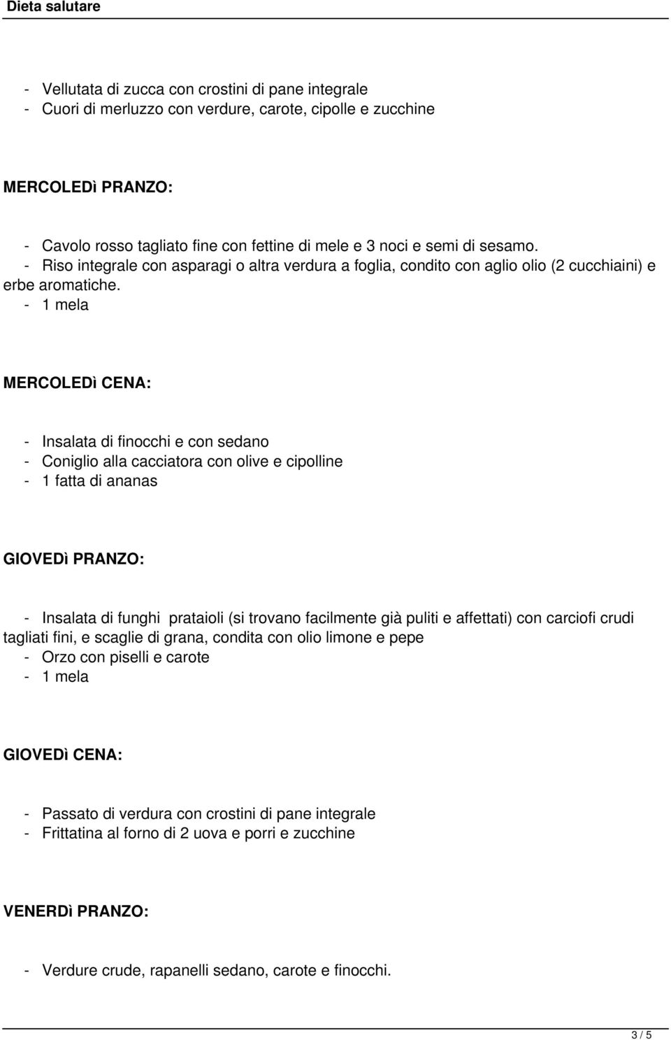 MERCOLEDì CENA: - Insalata di finocchi e con sedano - Coniglio alla cacciatora con olive e cipolline - 1 fatta di ananas GIOVEDì PRANZO: - Insalata di funghi prataioli (si trovano facilmente già