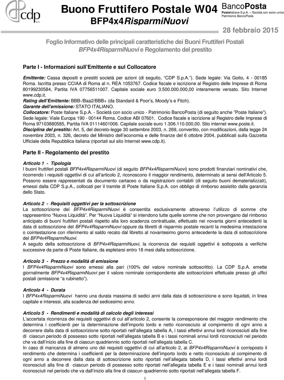 Codice fiscale e iscrizione al Registro delle Imprese di Roma 80199230584, Partita IVA 07756511007. Capitale sociale euro 3.500.000.000,00 interamente versato. Sito Internet www.cdp.it. Rating dell Emittente: BBB-/Baa2/BBB+ (da Standard & Poor s, Moody s e Fitch).