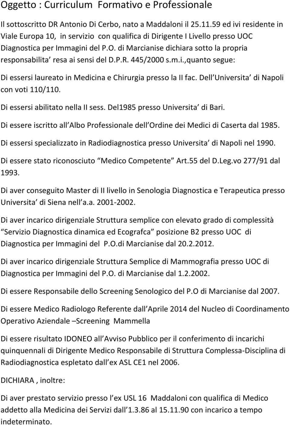 P.R. 445/2000 s.m.i.,quanto segue: Di essersi laureato in Medicina e Chirurgia presso la II fac. Dell Universita di Napoli con voti 110/110. Di essersi abilitato nella II sess.