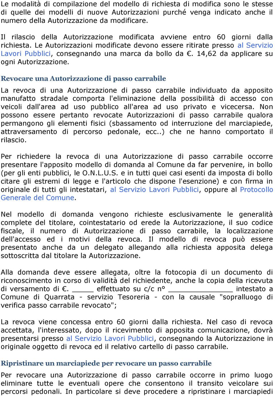 Le Autorizzazioni modificate devono essere ritirate presso al Servizio Lavori Pubblici, consegnando una marca da bollo da. 14,62 da applicare su ogni Autorizzazione.