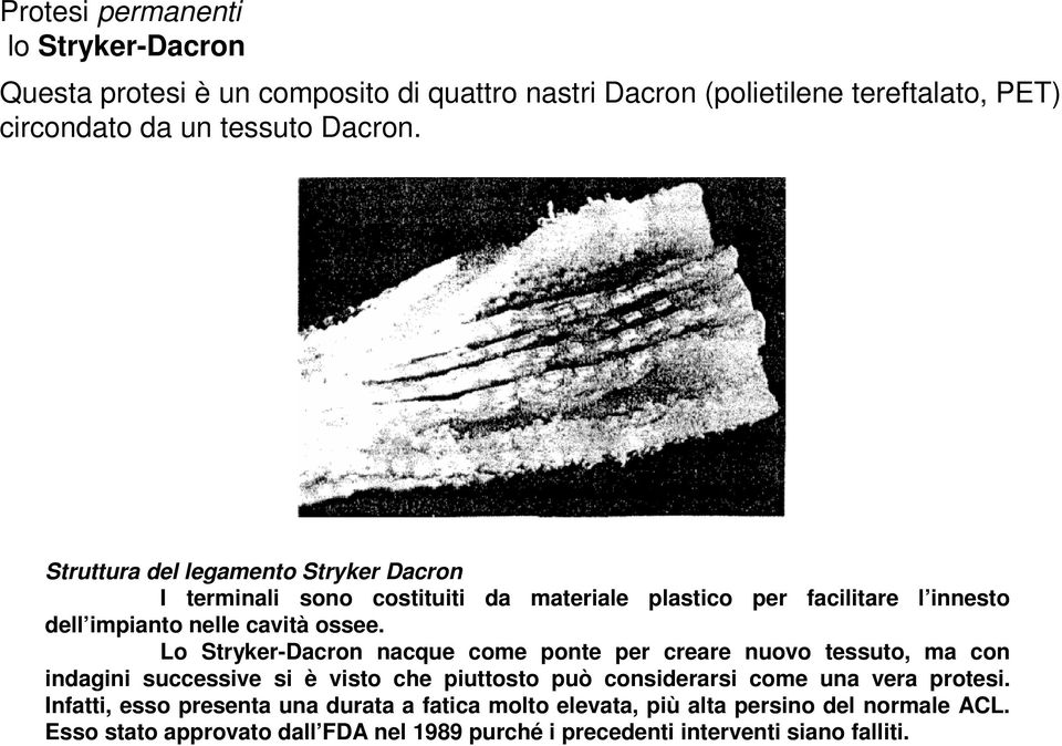 Lo Stryker-Dacron nacque come ponte per creare nuovo tessuto, ma con indagini successive si è visto che piuttosto può considerarsi come una vera protesi.