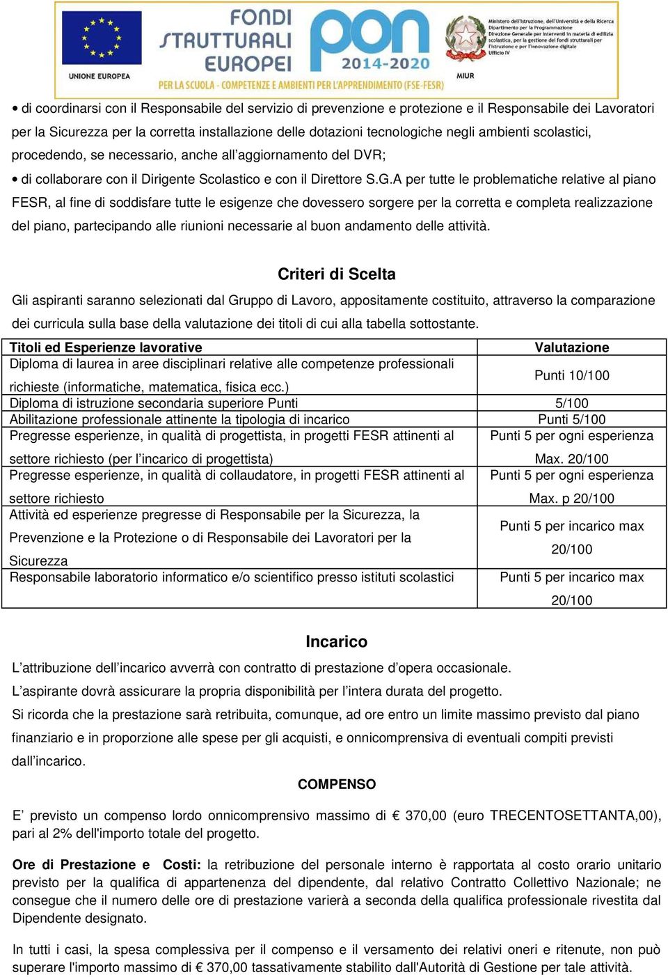 A per tutte le problematiche relative al piano FESR, al fine di soddisfare tutte le esigenze che dovessero sorgere per la corretta e completa realizzazione del piano, partecipando alle riunioni