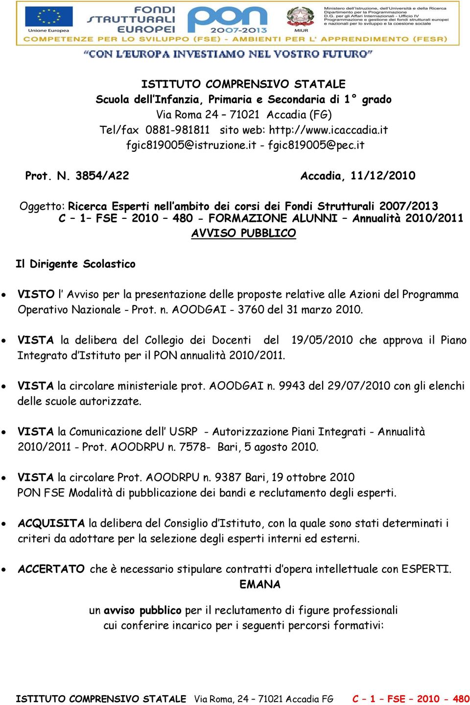 3854/A22 Accadia, 11/12/2010 Oggetto: Ricerca Esperti nell ambito dei corsi dei Fondi Strutturali 2007/2013 C 1 FSE 2010 480 - FORMAZIONE ALUNNI Annualità 2010/2011 AVVISO PUBBLICO Il Dirigente