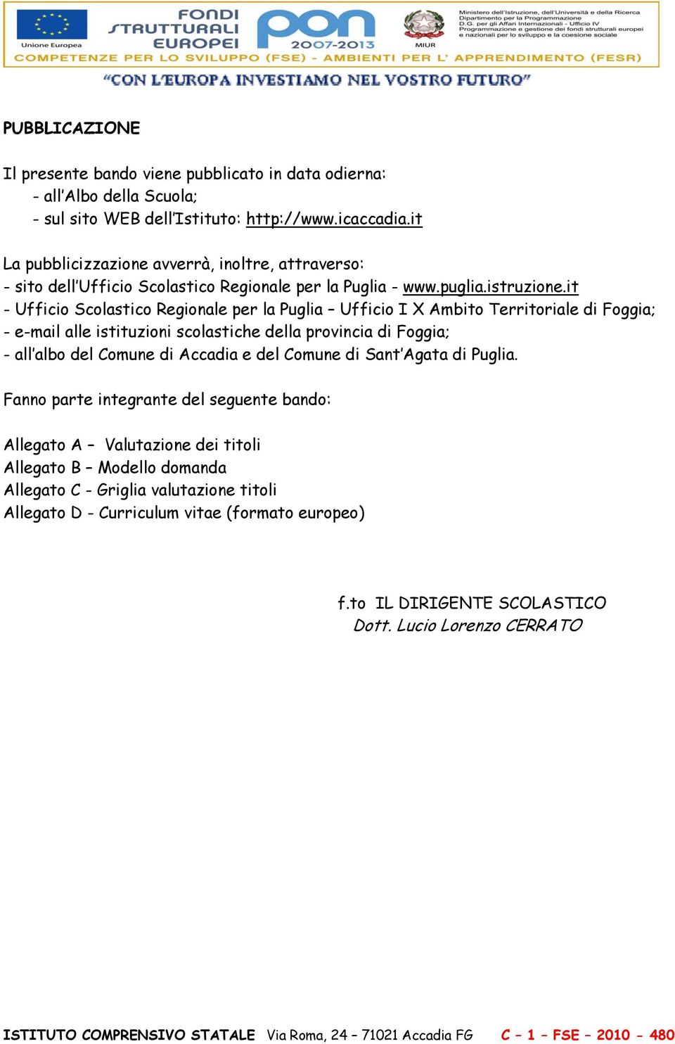 it - Ufficio Scolastico Regionale per la Puglia Ufficio I X Ambito Territoriale di Foggia; - e-mail alle istituzioni scolastiche della provincia di Foggia; - all albo del Comune di