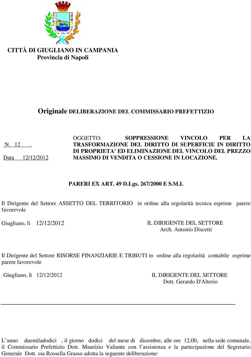 LOCAZIONE. PARERI EX ART. 49 D.Lgs. 267/2000 E S.M.I. Il Dirigente del Settore ASSETTO DEL TERRITORIO in ordine alla regolarità tecnica esprime parere favorevole Giugliano, lì 12/12/2012 IL DIRIGENTE DEL SETTORE Arch.