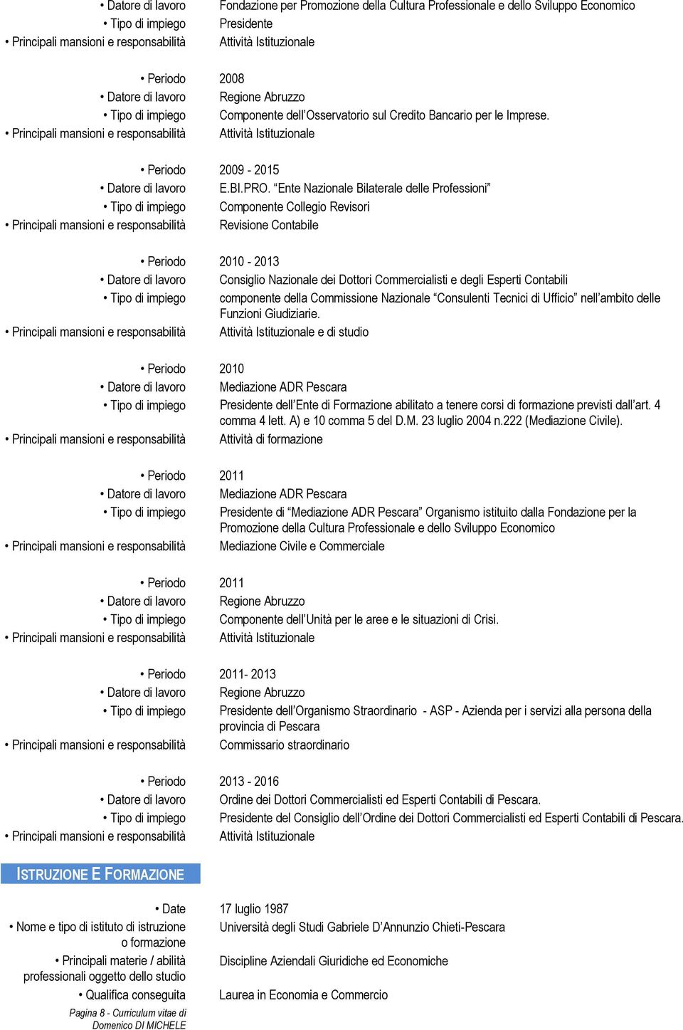 Ente Nazionale Bilaterale delle Professioni Componente Collegio Revisori Revisione Contabile Periodo 2010-2013 Datore di lavoro Consiglio Nazionale dei Dottori Commercialisti e degli Esperti