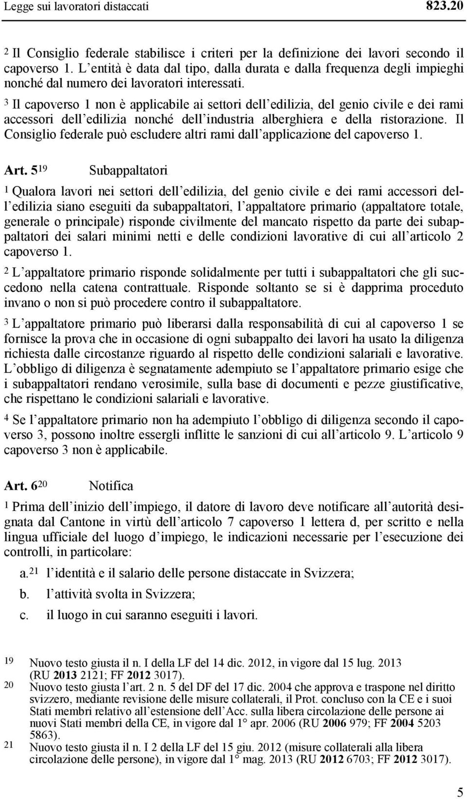 3 Il capoverso 1 non è applicabile ai settori dell edilizia, del genio civile e dei rami accessori dell edilizia nonché dell industria alberghiera e della ristorazione.