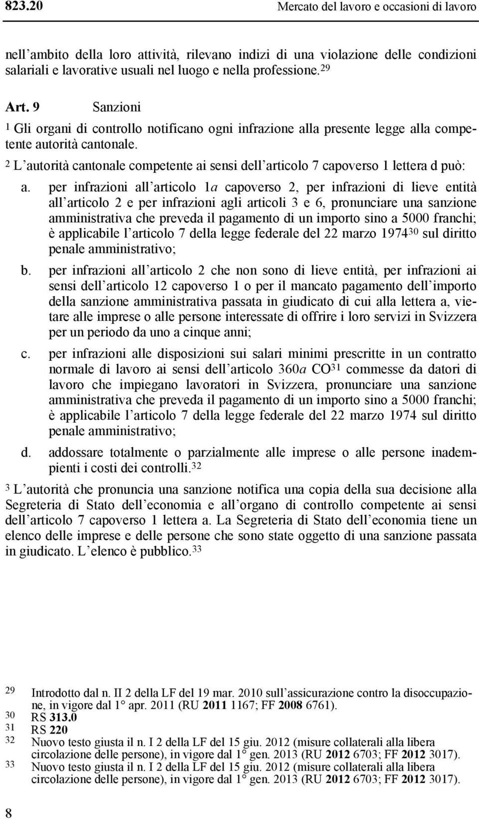 2 L autorità cantonale competente ai sensi dell articolo 7 capoverso 1 lettera d può: a.