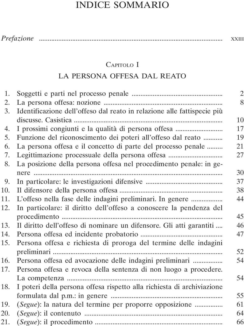 Funzione del riconoscimento dei poteri all offeso dal reato... 19 6. La persona offesa e il concetto di parte del processo penale... 21 7. Legittimazione processuale della persona offesa... 27 8.