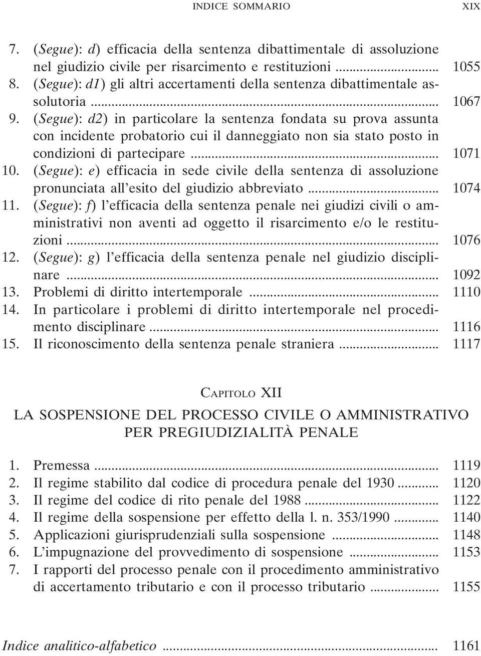 (Segue): d2) in particolare la sentenza fondata su prova assunta con incidente probatorio cui il danneggiato non sia stato posto in condizioni di partecipare... 1071 10.