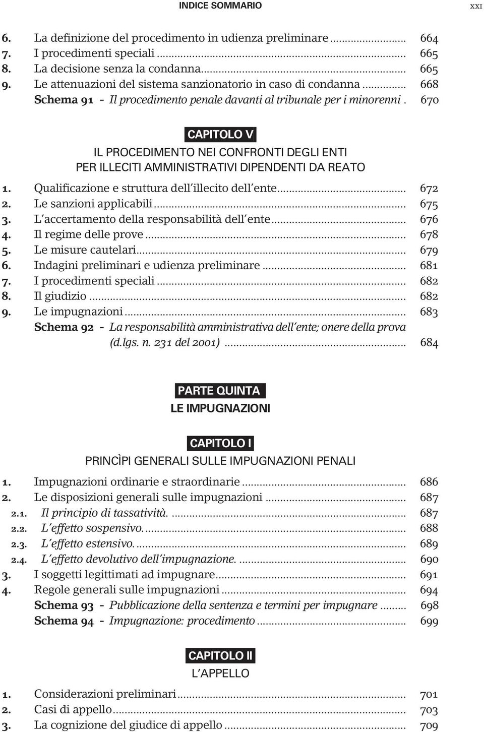 670 CAPITOLO V IL PROCEDIMENTO NEI CONFRONTI DEGLI ENTI PER ILLECITI AMMINISTRATIVI DIPENDENTI DA REATO 1. Qualificazione e struttura dell illecito dell ente... 672 2. Le sanzioni applicabili... 675 3.