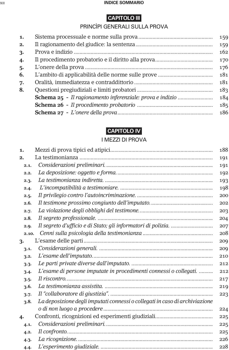 Questioni pregiudiziali e limiti probatori... 183 Schema 25 - Il ragionamento inferenziale: prova e indizio... 184 Schema 26 - Il procedimento probatorio... 185 Schema 27 - L onere della prova.