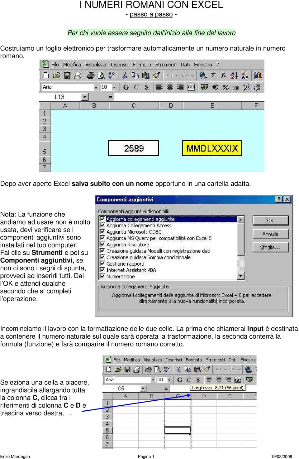 Nota: La funzione che andiamo ad usare non è molto usata, devi verificare se i componenti aggiuntivi sono installati nel tuo computer.