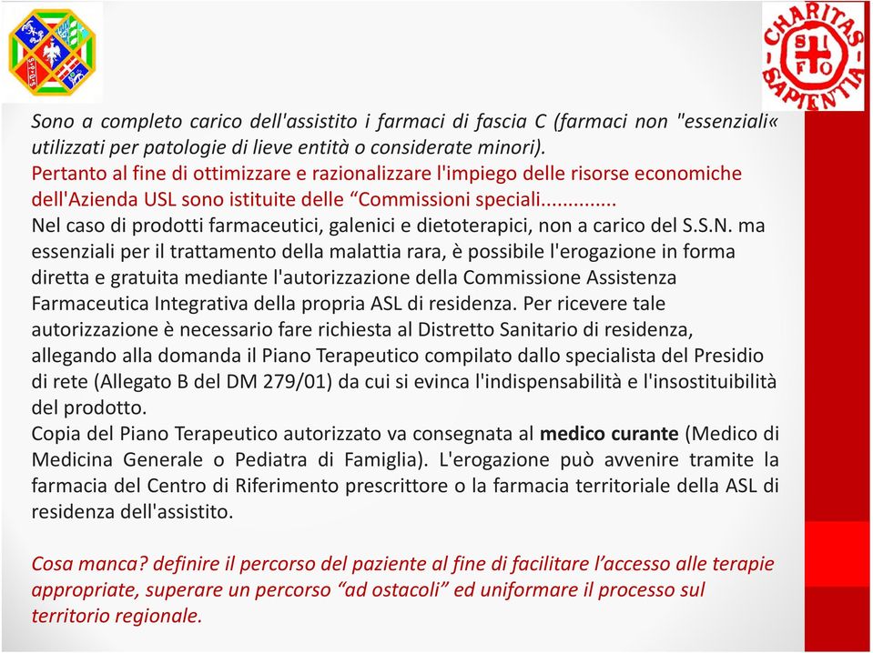 .. Nel caso di prodotti farmaceutici, galenici e dietoterapici, non a carico del S.S.N. ma essenziali per il trattamento della malattia rara, è possibile l'erogazione in forma diretta e gratuita